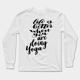 Life Is Better When You Are Doing Yoga Long Sleeve T-Shirt